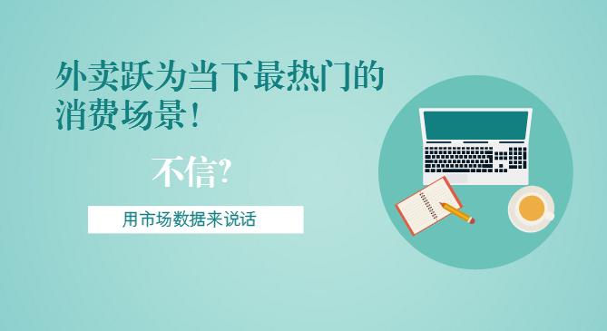最新市場(chǎng)數(shù)據(jù)報(bào)告出爐！外賣躍為當(dāng)下最熱門的消費(fèi)場(chǎng)景！
