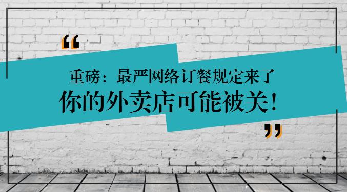 重磅：網(wǎng)絡(luò)訂餐規(guī)定將執(zhí)行，2天后，缺少這些的外賣(mài)店可能要關(guān)閉